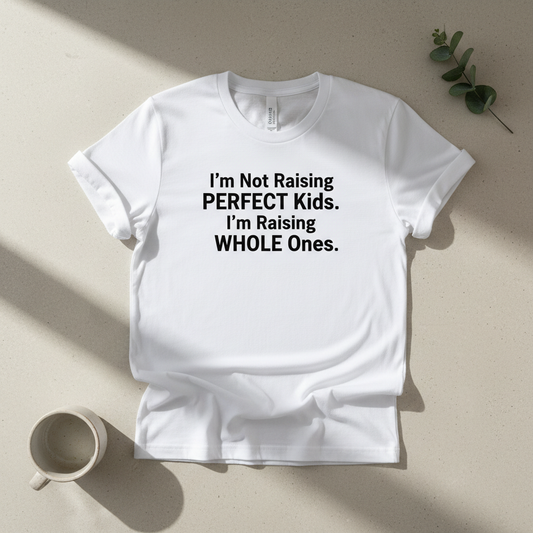 I'm Not Raising Perfect Kids. I'm Raising Whole Ones.